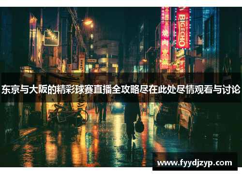 东京与大阪的精彩球赛直播全攻略尽在此处尽情观看与讨论