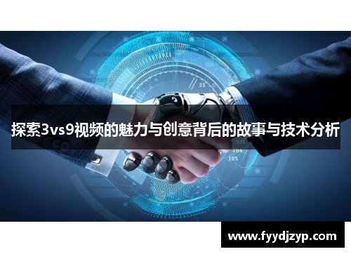 探索3vs9视频的魅力与创意背后的故事与技术分析