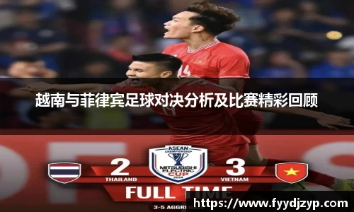 yy易游越南与菲律宾足球对决分析及比赛精彩回顾